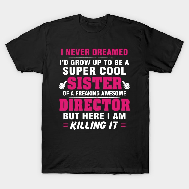 Director Sister  – Cool Sister Of Freaking Awesome Director T-Shirt by isidrobrooks